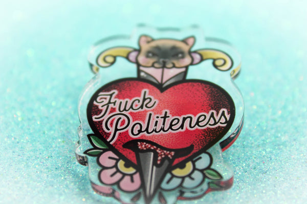 F**k Politeness!- Laser Cut Illustrated Acrylic Brooch - my favorite murder