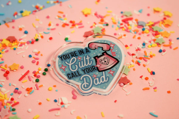 You're in a cult! Call your DAD!! - Laser Cut Illustrated Acrylic Brooch  my favourite murder