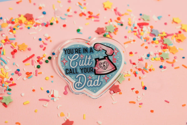 You're in a cult! Call your DAD!! - Laser Cut Illustrated Acrylic Brooch  my favourite murder